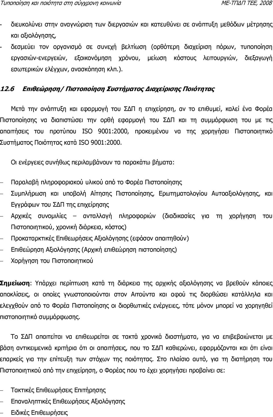 6 Επιθεώρηση/ Πιστοποίηση Συστήµατος ιαχείρισης Ποιότητας Μετά την ανάπτυξη και εφαρµογή του Σ Π η επιχείρηση, αν το επιθυµεί, καλεί ένα Φορέα Πιστοποίησης να διαπιστώσει την ορθή εφαρµογή του Σ Π