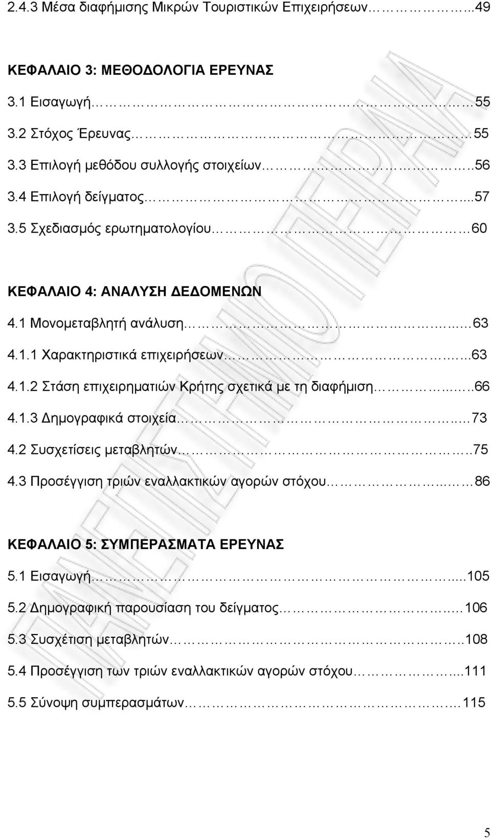 ....66 4.1.3 Δημογραφικά στοιχεία.. 73 4.2 Συσχετίσεις μεταβλητών..75 4.3 Προσέγγιση τριών εναλλακτικών αγορών στόχου... 86 ΚΕΦΑΛΑΙΟ 5: ΣΥΜΠΕΡΑΣΜΑΤΑ ΕΡΕΥΝΑΣ 5.1 Εισαγωγή...105 5.