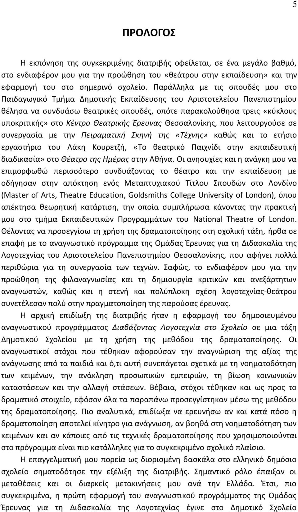 Κζντρο Θεατρικισ Ζρευνασ Κεςςαλονίκθσ, που λειτουργοφςε ςε ςυνεργαςία με τθν Ρειραματικι Σκθνι τθσ «Τζχνθσ» κακϊσ και το ετιςιο εργαςτιριο του Λάκθ Κουρετηι, «Το κεατρικό Ραιχνίδι ςτθν εκπαιδευτικι