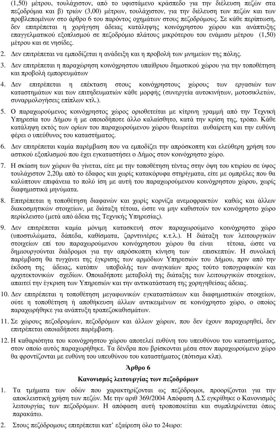 Σε κάθε περίπτωση, δεν επιτρέπεται η χορήγηση άδειας κατάληψης κοινόχρηστου χώρου και ανάπτυξης επαγγελµατικού εξοπλισµού σε πεζοδρόµιο πλάτους µικρότερου του ενάµισυ µέτρου (1,50) µέτρου και σε