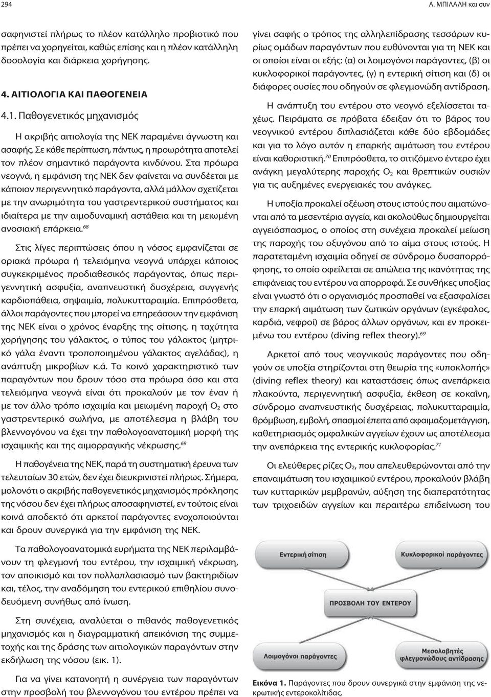 Στα πρόωρα νεογνά, η εμφάνιση της ΝΕΚ δεν φαίνεται να συνδέεται με κάποιον περιγεννητικό παράγοντα, αλλά μάλλον σχετίζεται με την ανωριμότητα του γαστρεντερικού συστήματος και ιδιαίτερα με την