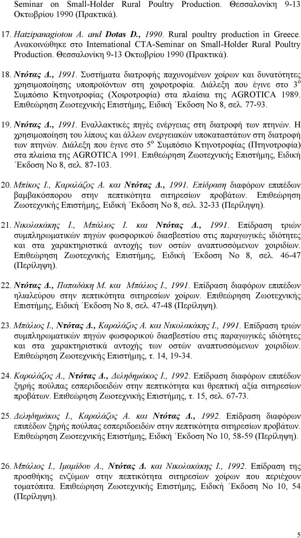 Συστήματα διατροφής παχυνομένων χοίρων και δυνατότητες χρησιμοποίησης υποπροϊόντων στη χοιροτροφία. Διάλεξη που έγινε στο 3 ο Συμπόσιο Κτηνοτροφίας (Χοιροτροφία) στα πλαίσια της AGROTICA 1989.