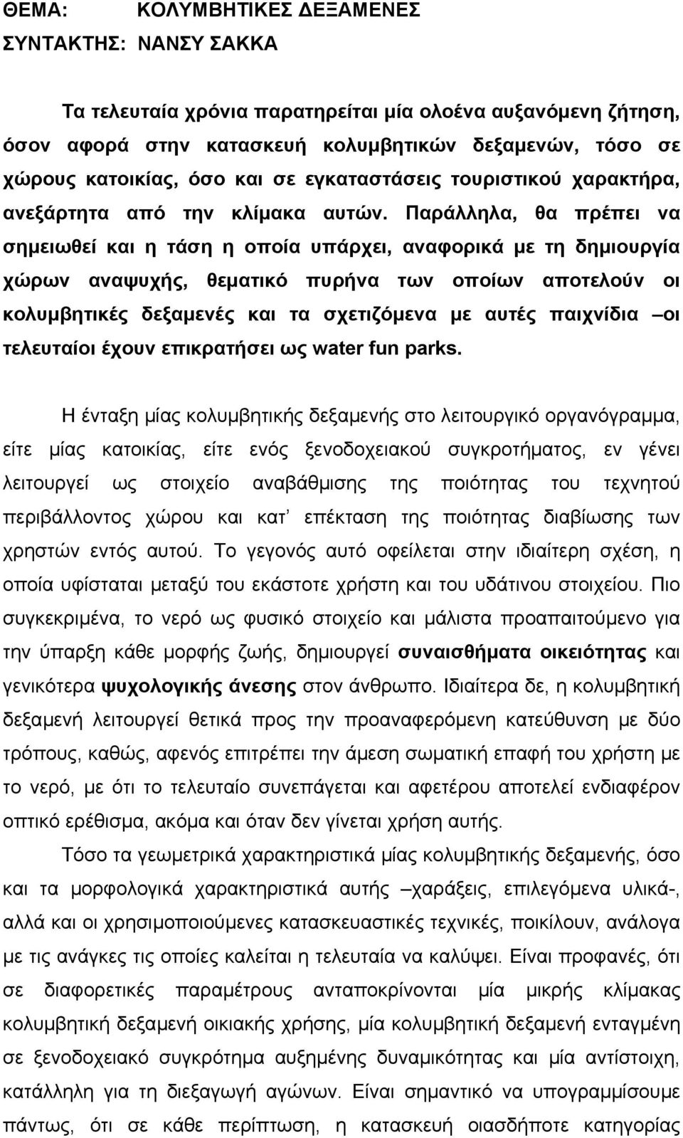 Παράλληλα, θα πρέπει να σηµειωθεί και η τάση η οποία υπάρχει, αναφορικά µε τη δηµιουργία χώρων αναψυχής, θεµατικό πυρήνα των οποίων αποτελούν οι κολυµβητικές δεξαµενές και τα σχετιζόµενα µε αυτές