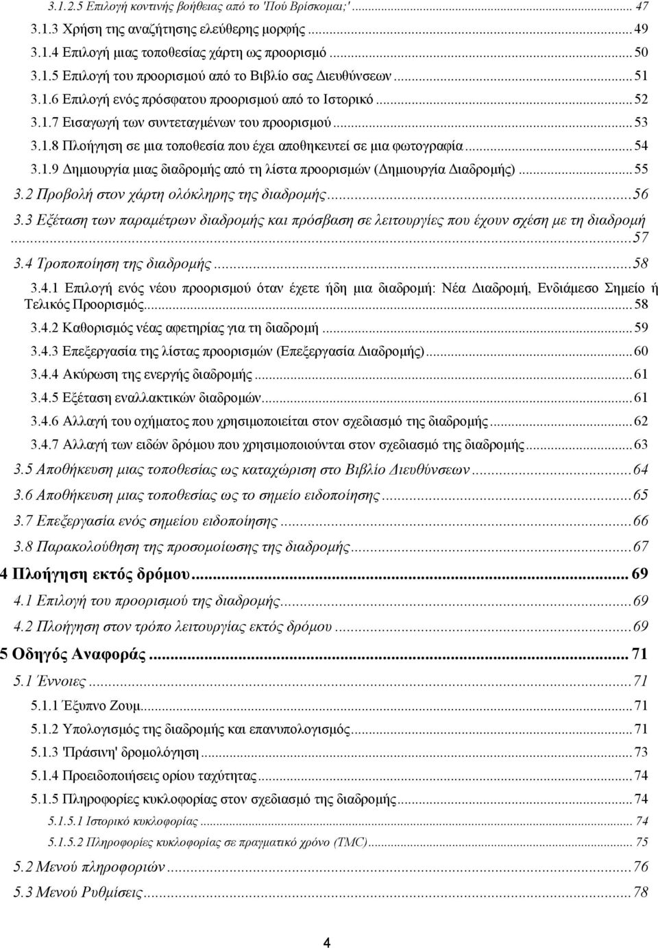 1.9 Δημιουργία μιας διαδρομής από τη λίστα προορισμών (Δημιουργία Διαδρομής)... 55 3.2 Προβολή στον χάρτη ολόκληρης της διαδρομής... 56 3.