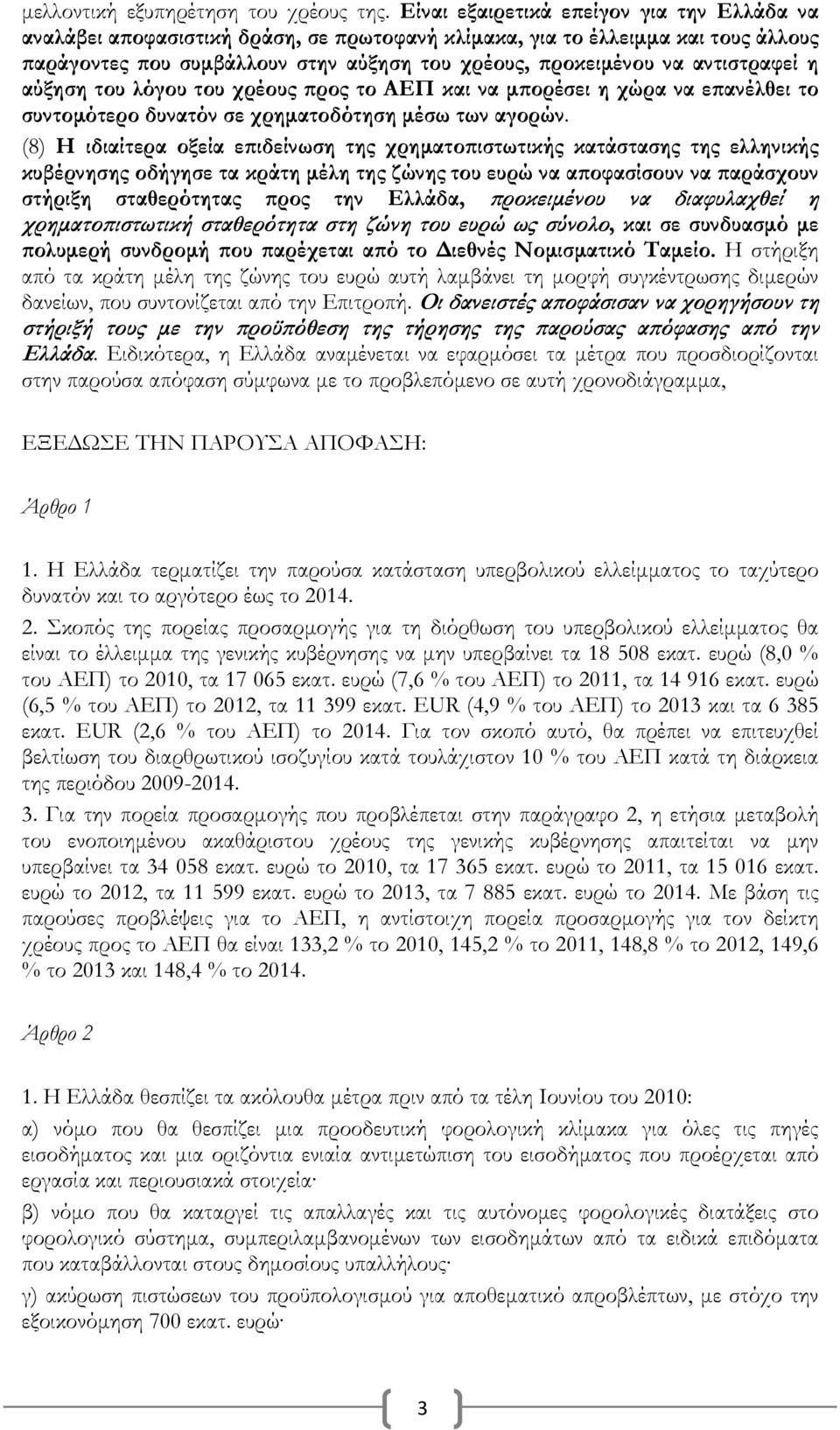 αντιστραφεί η αύξηση του λόγου του χρέους προς το ΑΕΠ και να μπορέσει η χώρα να επανέλθει το συντομότερο δυνατόν σε χρηματοδότηση μέσω των αγορών.