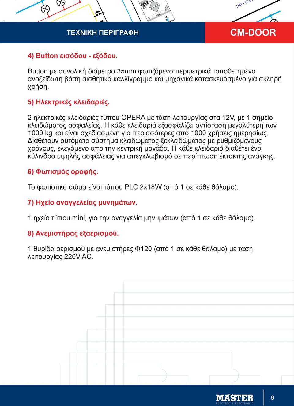 Η κάθε κλειδαριά εξασφαλίζει αντίσταση μεγαλύτερη των 1000 kg και είναι σχεδιασμένη για περισσότερες από 1000 χρήσεις ημερησίως.