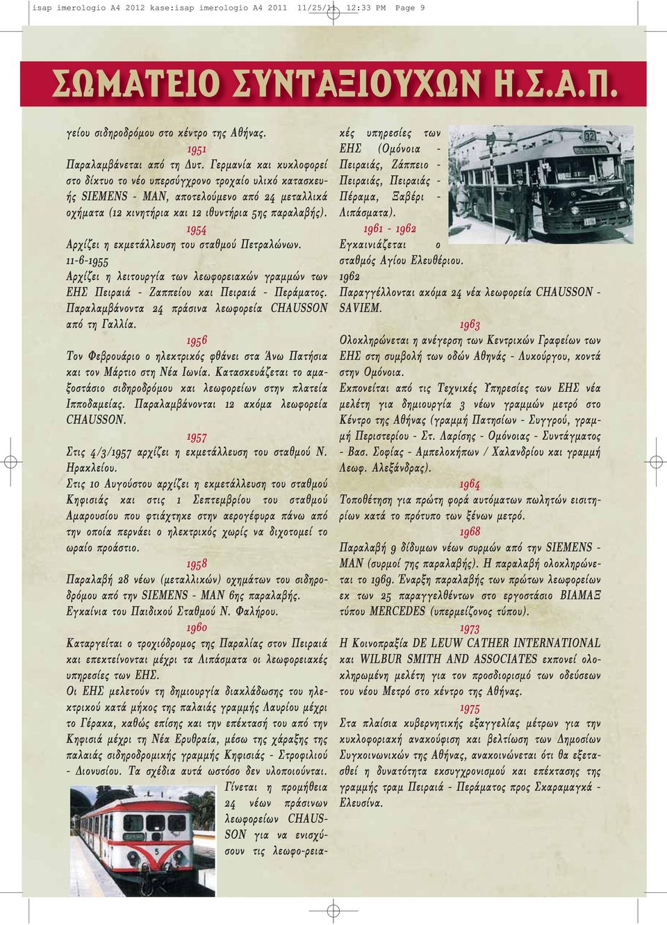 1954 Αρχίζει η εκμετάλλευση του σταθμού Πετραλώνων. 11-6-1955 Αρχίζει η λειτουργία των λεωφορειακών γραμμών των ΕΗΣ Πειραιά - Ζαππείου και Πειραιά - Περάματος.