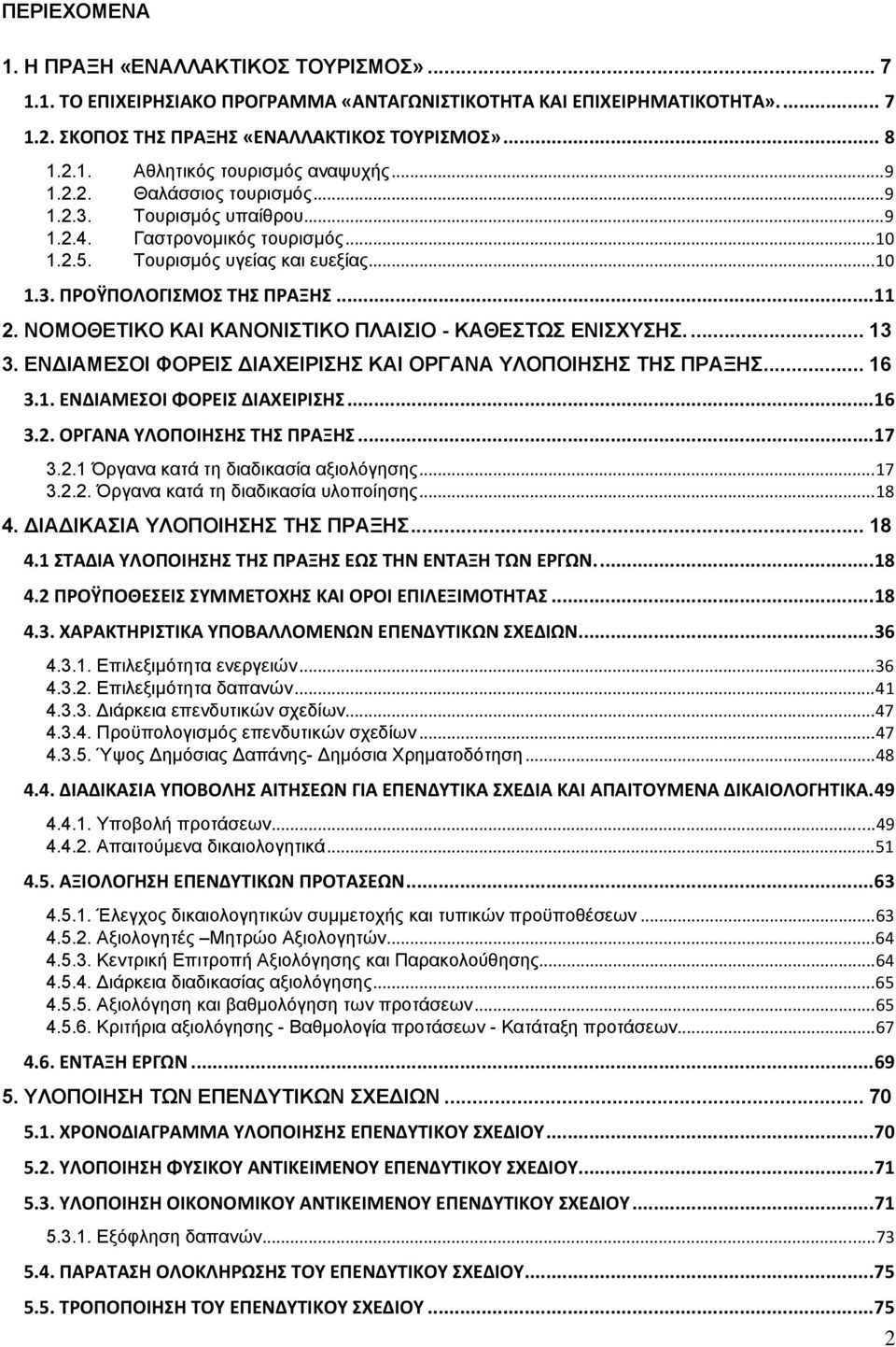 ΝΟΜΟΘΕΤΙΚΟ ΚΑΙ ΚΑΝΟΝΙΣΤΙΚΟ ΠΛΑΙΣΙΟ - ΚΑΘΕΣΤΩΣ ΕΝΙΣΧΥΣΗΣ.... 13 3. ΕΝΔΙΑΜΕΣΟΙ ΦΟΡΕΙΣ ΔΙΑΧΕΙΡΙΣΗΣ ΚΑΙ ΟΡΓΑΝΑ ΥΛΟΠΟΙΗΣΗΣ ΤΗΣ ΠΡΑΞΗΣ... 16 3.1. ΕΝΔΙΑΜΕΣΟΙ ΦΟΡΕΙΣ ΔΙΑΧΕΙΡΙΣΗΣ...16 3.2.