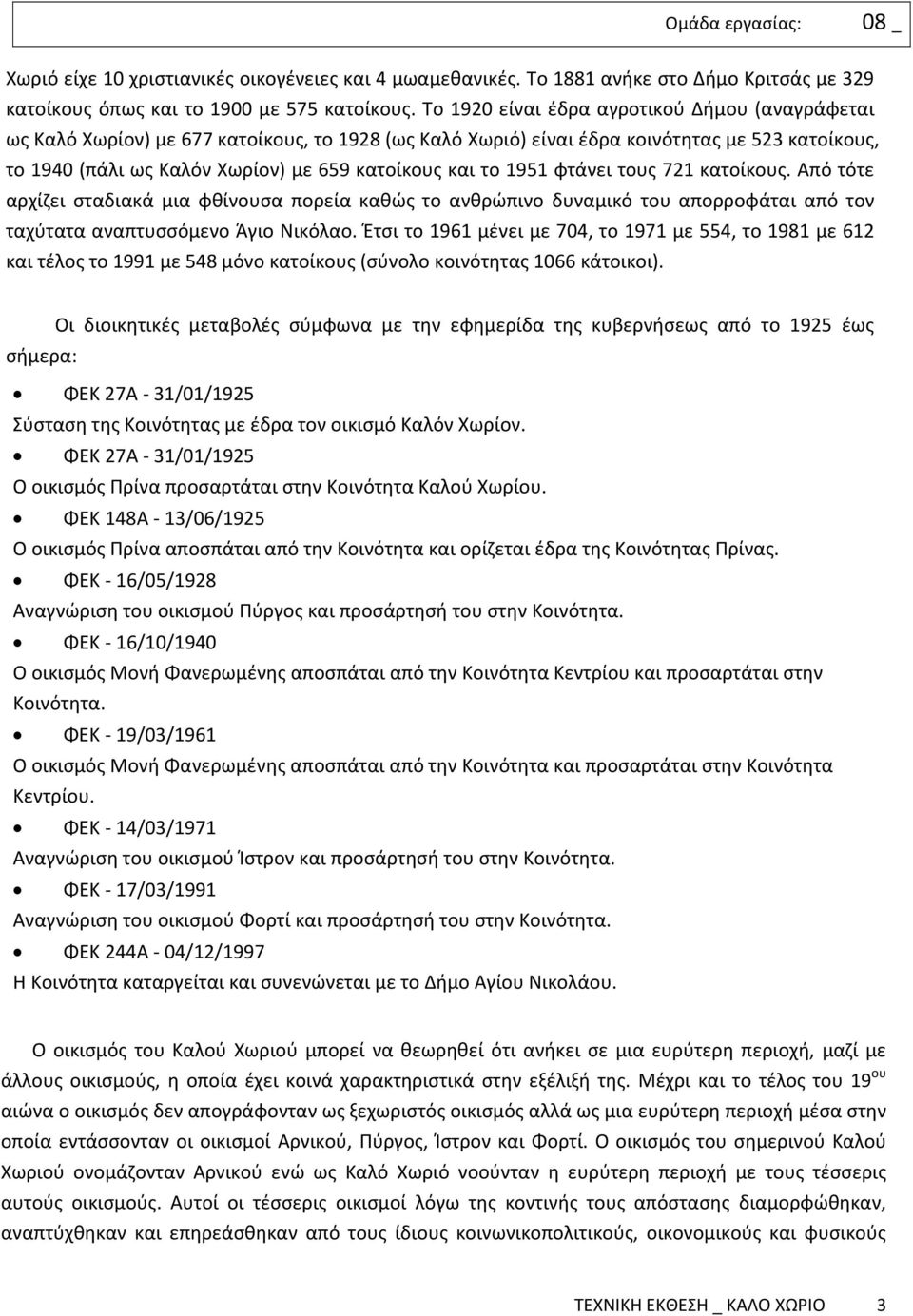 το 1951 φτάνει τους 721 κατοίκους. Από τότε αρχίζει σταδιακά μια φθίνουσα πορεία καθώς το ανθρώπινο δυναμικό του απορροφάται από τον ταχύτατα αναπτυσσόμενο Άγιο Νικόλαο.