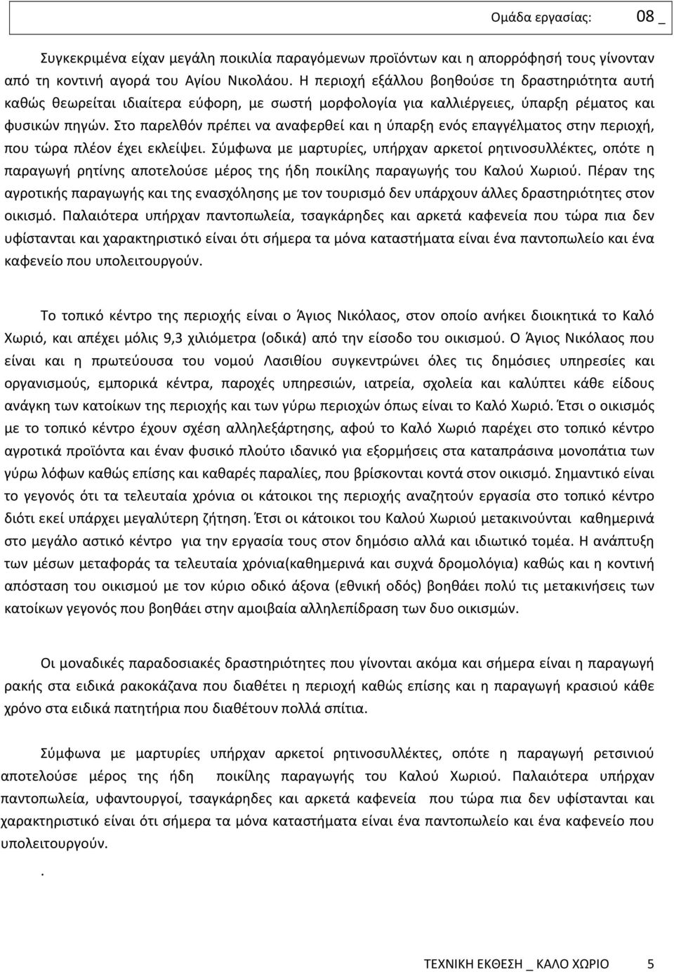 Στο παρελθόν πρέπει να αναφερθεί και η ύπαρξη ενός επαγγέλματος στην περιοχή, που τώρα πλέον έχει εκλείψει.