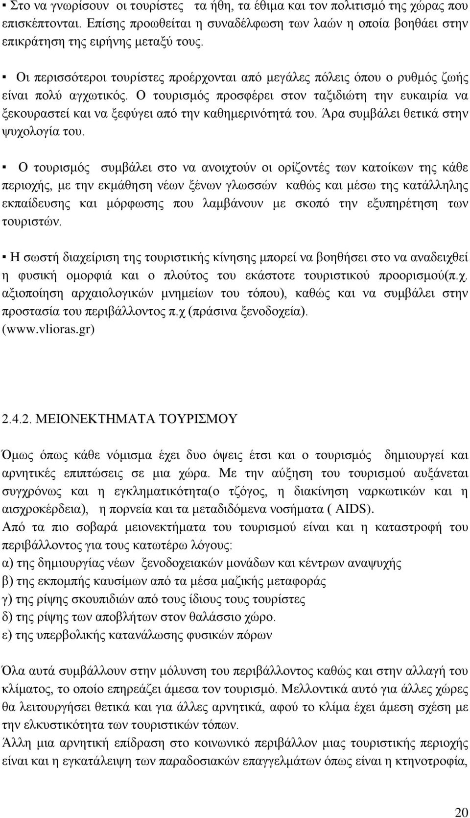 Ο τουρισμός προσφέρει στον ταξιδιώτη την ευκαιρία να ξεκουραστεί και να ξεφύγει από την καθημερινότητά του. Άρα συμβάλει θετικά στην ψυχολογία του.