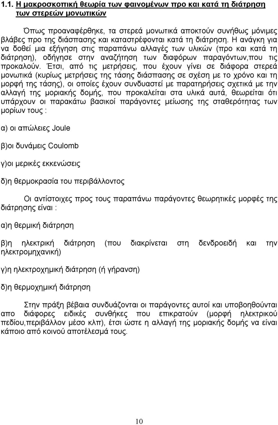 Έτσι, από τις μετρήσεις, που έχουν γίνει σε διάφορα στερεά μονωτικά (κυρίως μετρήσεις της τάσης διάσπασης σε σχέση με το χρόνο και τη μορφή της τάσης), οι οποίες έχουν συνδυαστεί με παρατηρήσεις