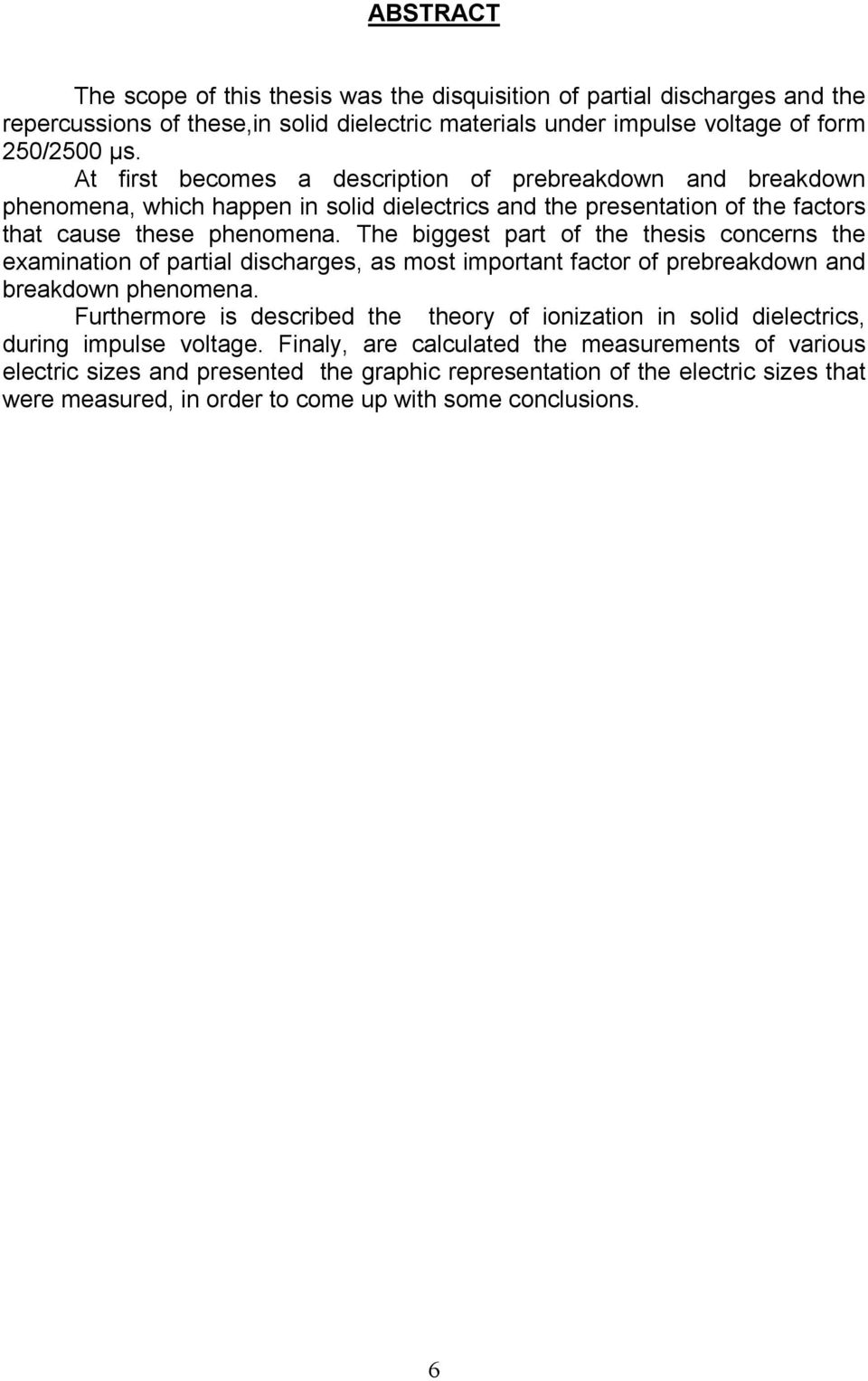 The biggest part of the thesis concerns the examination of partial discharges, as most important factor of prebreakdown and breakdown phenomena.