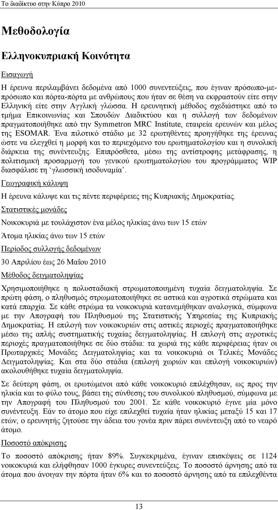 Η ερευνητική μέθοδος σχεδιάστηκε από το τμήμα Επικοινωνίας και Σπουδών Διαδικτύου και η συλλογή των δεδομένων πραγματοποιήθηκε από την Symmetron MRC Institute, εταιρεία ερευνών και μέλος της ESOMAR.