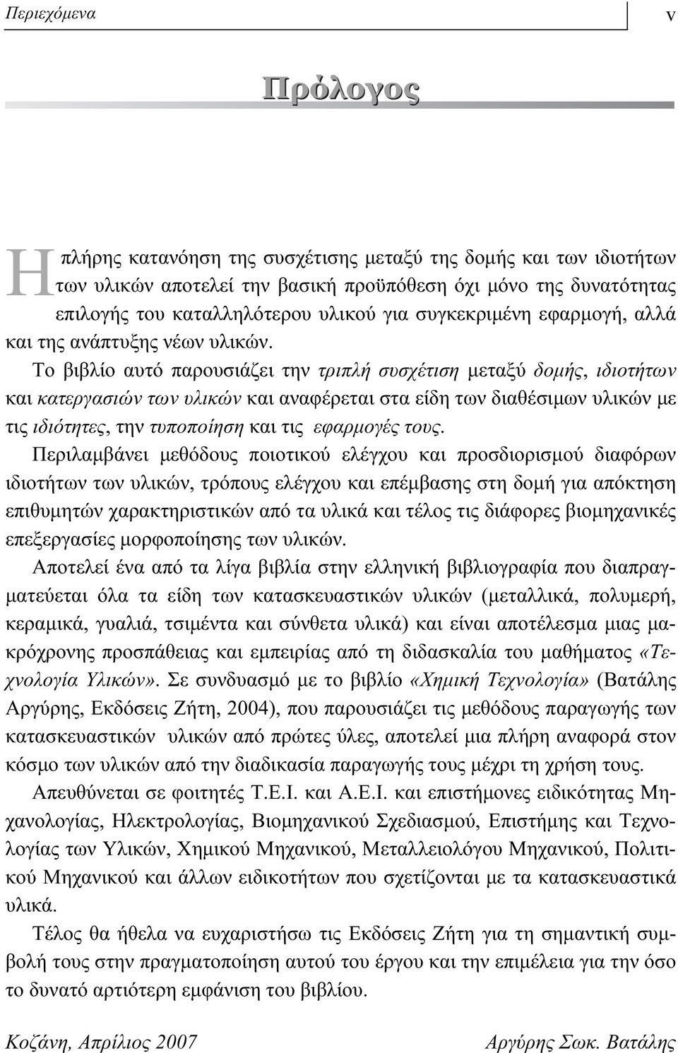 Το βιβλίο αυτό παρουσιάζει την τριπλή συσχέτιση μεταξύ δομής, ιδιοτήτων και κατεργασιών των υλικών και αναφέρεται στα είδη των διαθέσιμων υλικών με τις ιδιότητες, την τυποποίηση και τις εφαρμογές