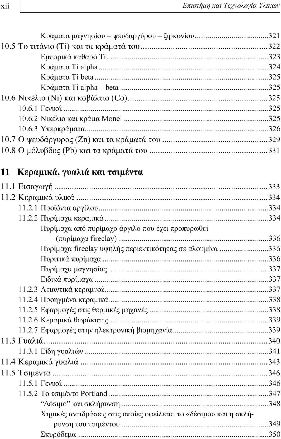 7 Ο ψευδάργυρος (Zn) και τα κράματά του...329 10.8 Ο μόλυβδος (Pb) και τα κράματά του...331 11 Κεραμικά, γυαλιά και τσιμέντα 11.1 Εισαγωγή...333 11.2 Κεραμικά υλικά...334 11.2.1 Προϊόντα αργίλου.