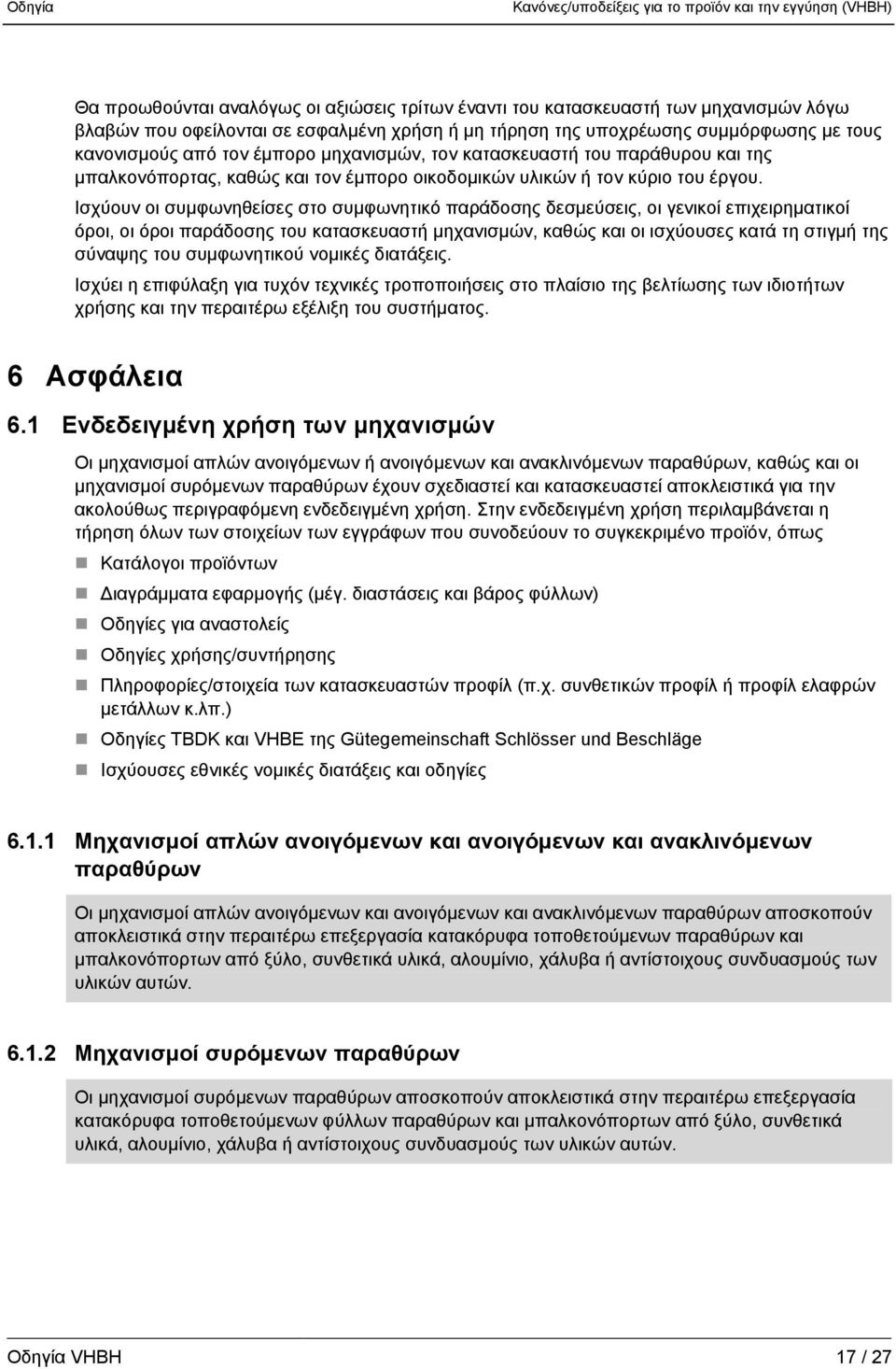 Ισχύουν οι συμφωνηθείσες στο συμφωνητικό παράδοσης δεσμεύσεις, οι γενικοί επιχειρηματικοί όροι, οι όροι παράδοσης του κατασκευαστή μηχανισμών, καθώς και οι ισχύουσες κατά τη στιγμή της σύναψης του