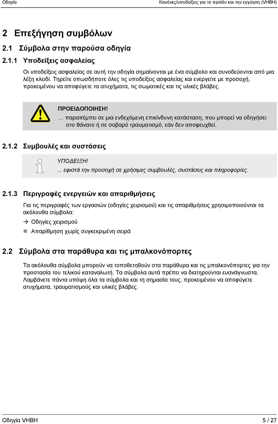 παραπέμπει σε μια ενδεχόμενη επικίνδυνη κατάσταση, που μπορεί να οδηγήσει στο θάνατο ή σε σοβαρό τραυματισμό, εάν δεν αποφευχθεί. 2.1.2 Συμβουλές και συστάσεις ΥΠΟΔΕΙΞΗ!