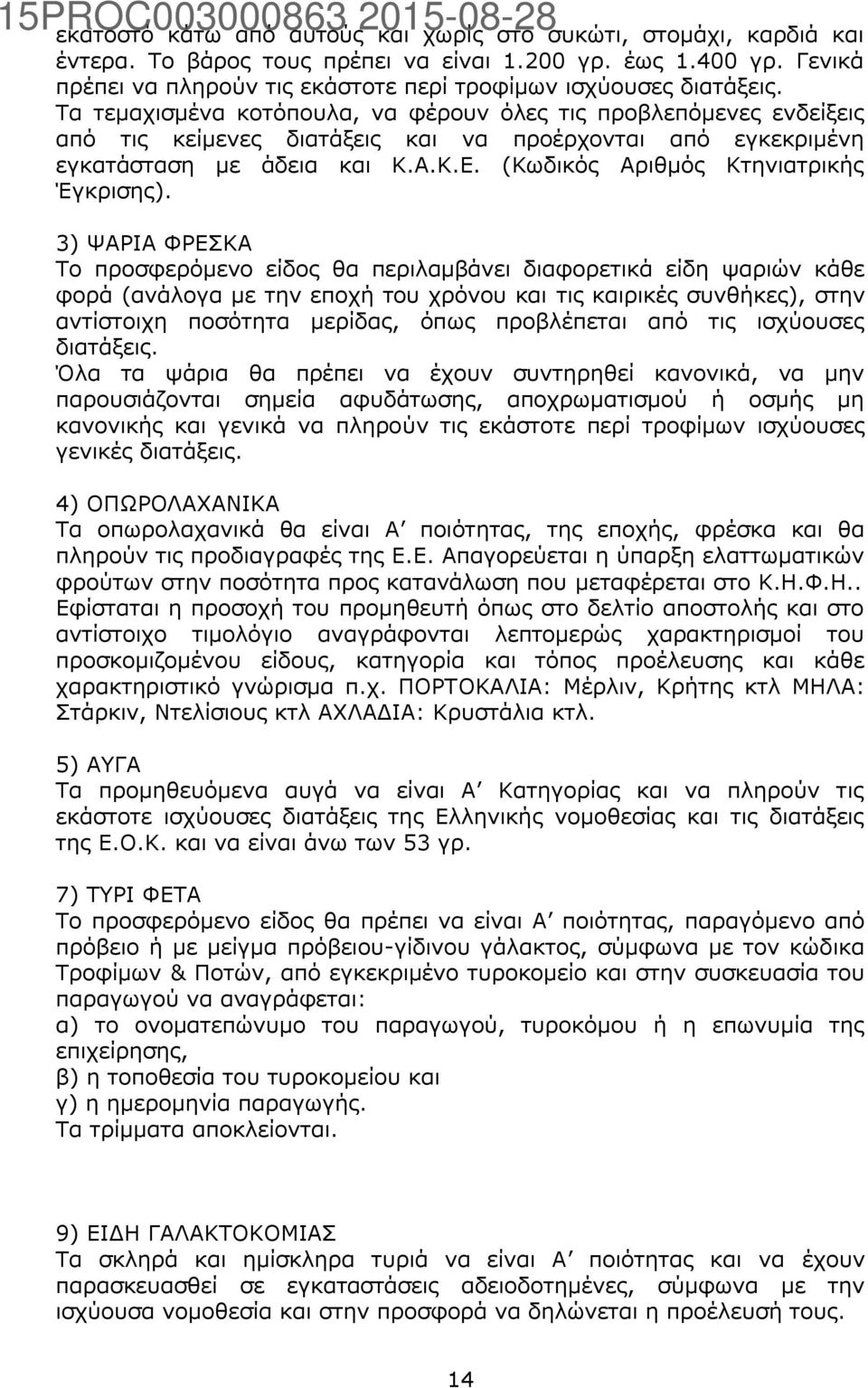 Τα τεμαχισμένα κοτόπουλα, να φέρουν όλες τις προβλεπόμενες ενδείξεις από τις κείμενες διατάξεις και να προέρχονται από εγκεκριμένη εγκατάσταση με άδεια και Κ.Α.Κ.Ε.