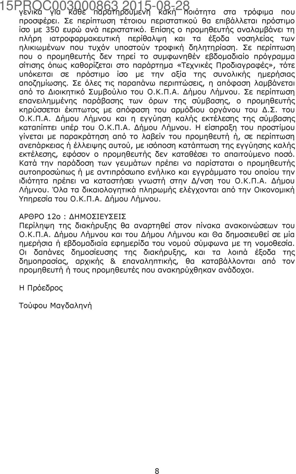 Σε περίπτωση που ο προμηθευτής δεν τηρεί το συμφωνηθέν εβδομαδιαίο πρόγραμμα σίτισης όπως καθορίζεται στο παράρτημα «Τεχνικές Προδιαγραφές», τότε υπόκειται σε πρόστιμο ίσο με την αξία της συνολικής