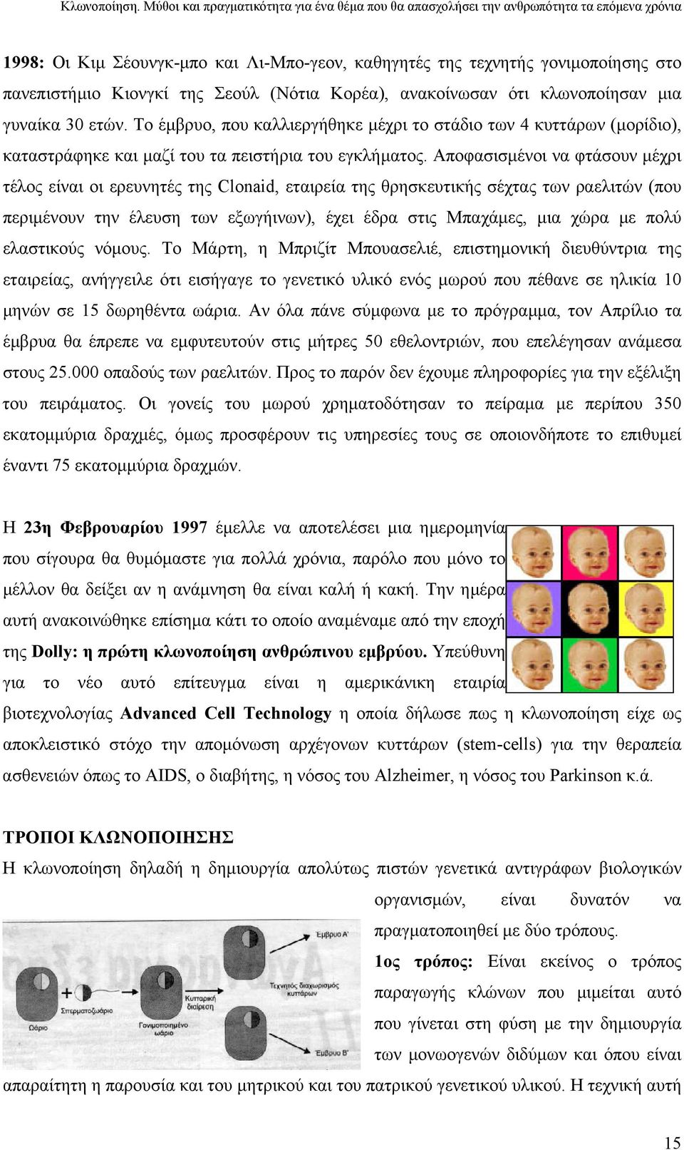 Αποφασισµένοι να φτάσουν µέχρι τέλος είναι οι ερευνητές της Clonaid, εταιρεία της θρησκευτικής σέχτας των ραελιτών (που περιµένουν την έλευση των εξωγήινων), έχει έδρα στις Μπαχάµες, µια χώρα µε πολύ