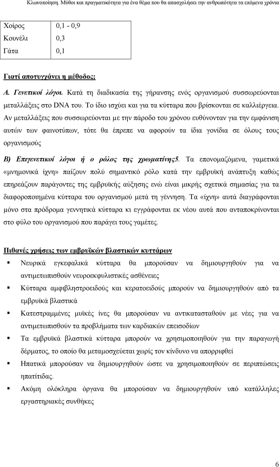 Αν µεταλλάξεις που συσσωρεύονται µε την πάροδο του χρόνου ευθύνονταν για την εµφάνιση αυτών των φαινοτύπων, τότε θα έπρεπε να αφορούν τα ίδια γονίδια σε όλους τους οργανισµούς Β) Επιγενετικοί λόγοι ή