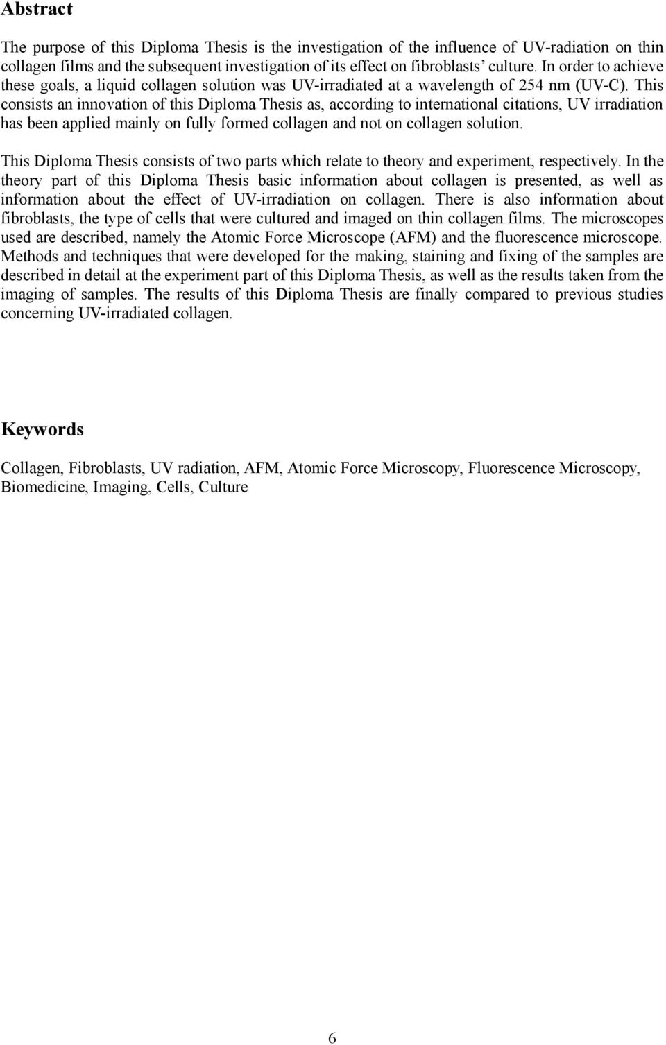 This consists an innovation of this Diploma Thesis as, according to international citations, UV irradiation has been applied mainly on fully formed collagen and not on collagen solution.