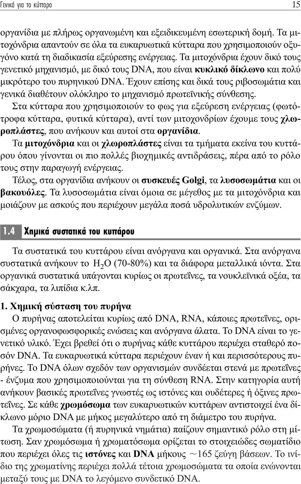 Τα µιτοχόνδρια έχουν δικό τους γενετικό µηχανισµό, µε δικό τους DNA, που είναι κυκλικό δίκλωνο και πολύ µικρότερο του πυρηνικού DNA.