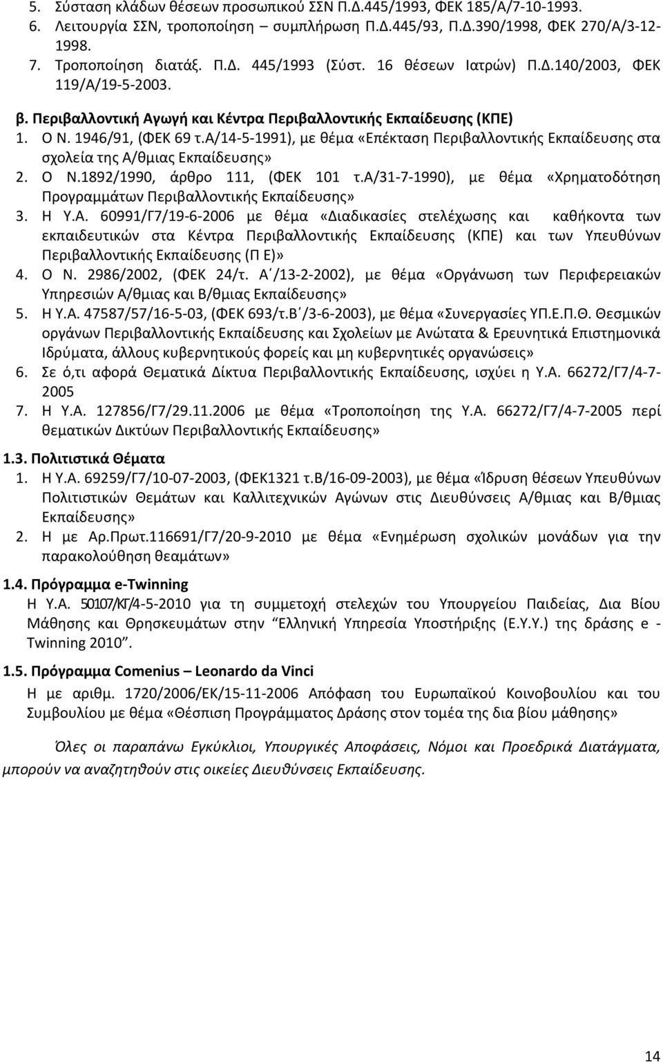 α/14-5-1991), με θέμα «Επέκταση Περιβαλλοντικής Εκπαίδευσης στα σχολεία της Α/θμιας Εκπαίδευσης» 2. Ο Ν.1892/1990, άρθρο 111, (ΦΕΚ 101 τ.