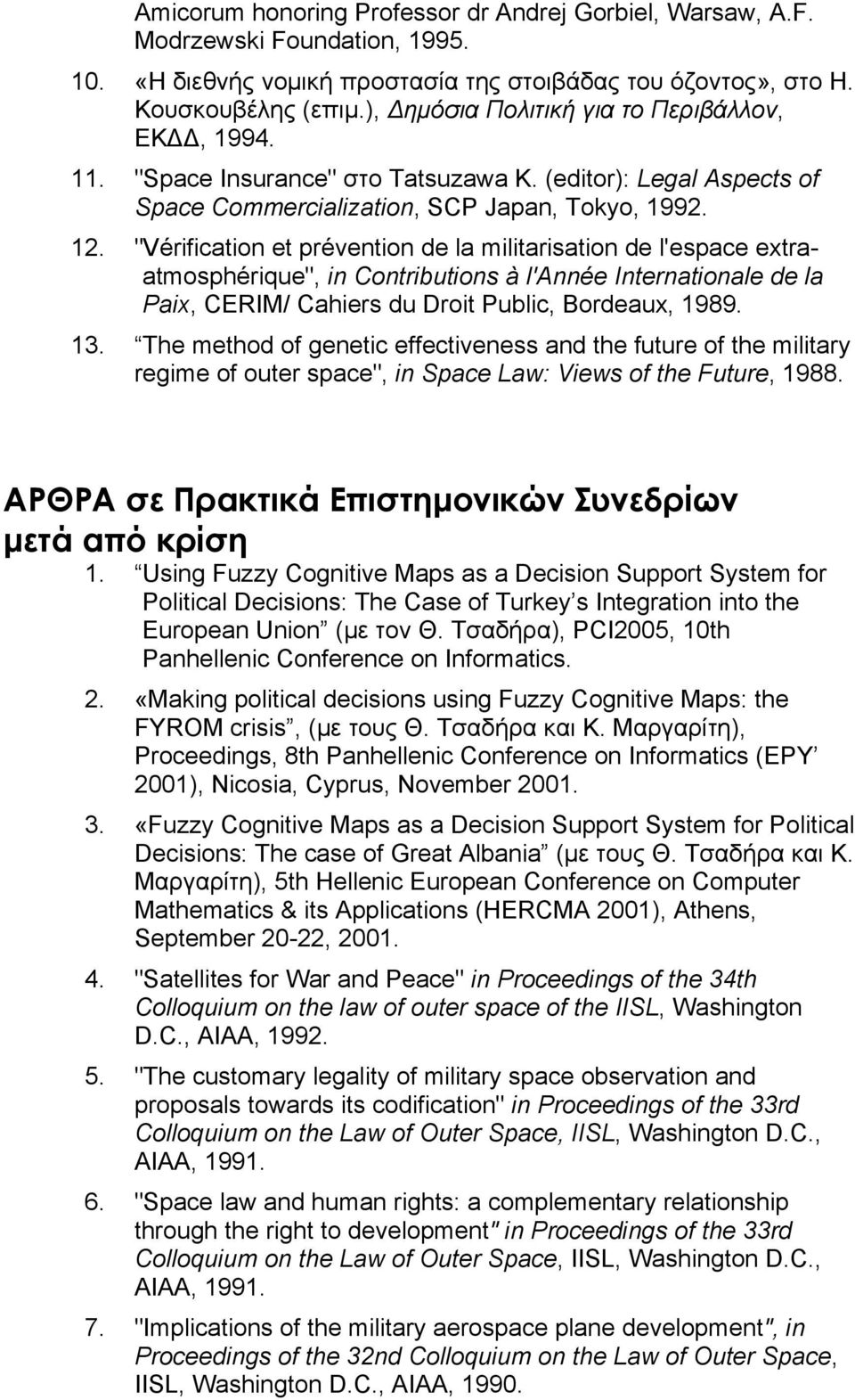 "Vérification et prévention de la militarisation de l'espace extraatmosphérique", in Contributions à l'année Internationale de la Paix, CERIM/ Cahiers du Droit Public, Bordeaux, 1989. 13.