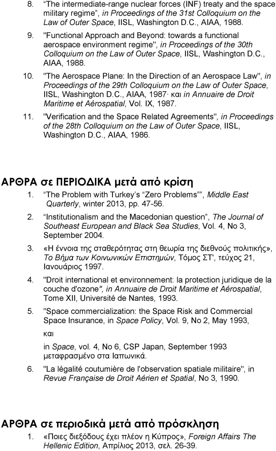 "The Aerospace Plane: In the Direction of an Aerospace Law", in Proceedings of the 29th Colloquium on the Law of Outer Space, IISL, Washington D.C., AIAA, 1987 και in Annuaire de Droit Maritime et Aérospatial, Vol.