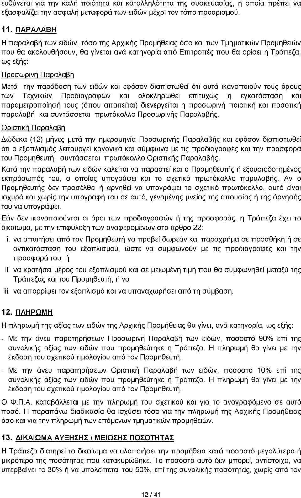 Παραλαβή Μετά την παράδοση των ειδών και εφόσον διαπιστωθεί ότι αυτά ικανοποιούν τους όρους των Τεχνικών Προδιαγραφών και ολοκληρωθεί επιτυχώς η εγκατάσταση και παραμετροποίησή τους (όπου απαιτείται)