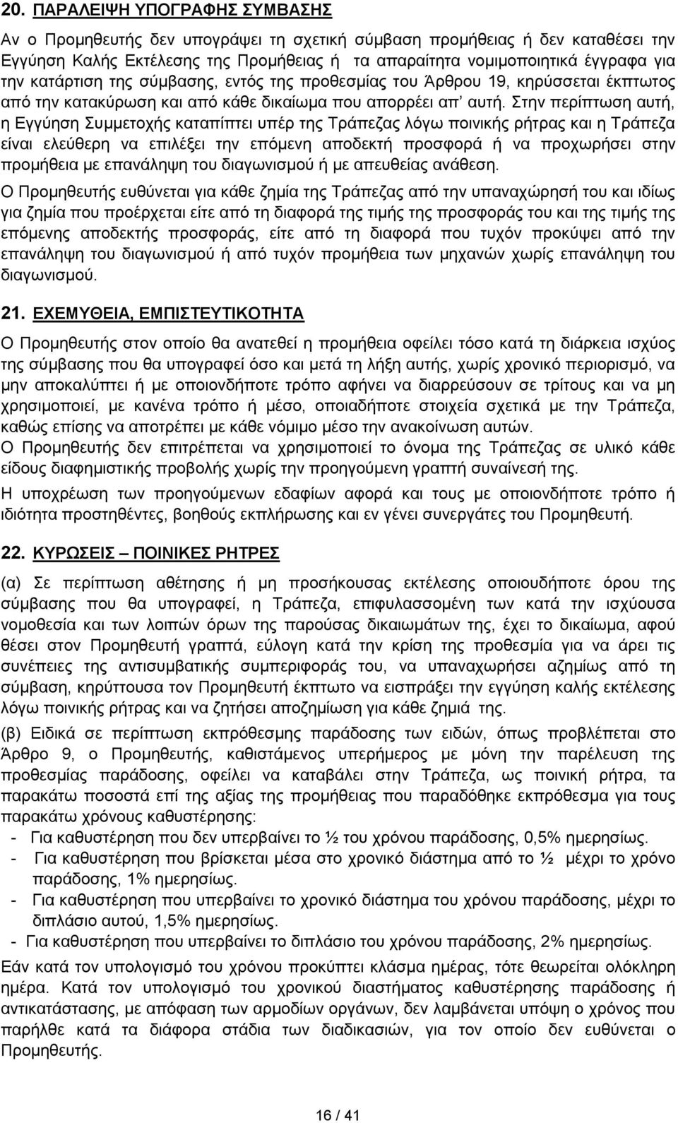 Στην περίπτωση αυτή, η Εγγύηση Συμμετοχής καταπίπτει υπέρ της Τράπεζας λόγω ποινικής ρήτρας και η Τράπεζα είναι ελεύθερη να επιλέξει την επόμενη αποδεκτή προσφορά ή να προχωρήσει στην προμήθεια με