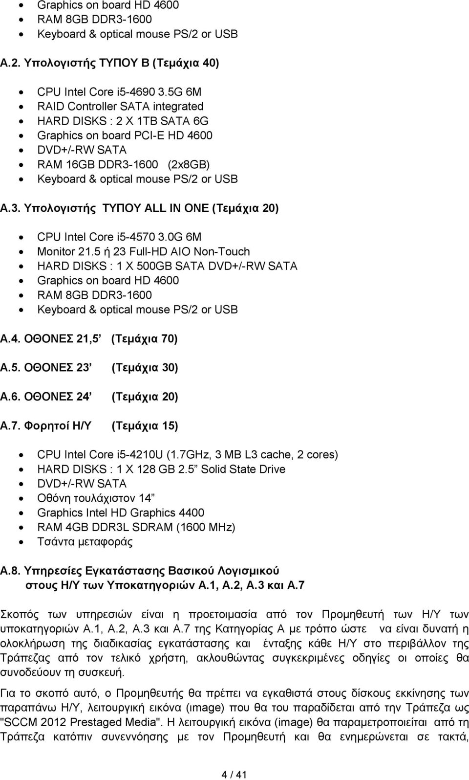 0G 6M Monitor 21.5 ή 23 Full-HD AIO Non-Touch HARD DISKS : 1 X 500GB SATA DVD+/-RW SATA Graphics on board HD 4600 RAM 8GB DDR3-1600 Keyboard & optical mouse PS/2 or USB Α.4. ΟΘΟΝΕΣ 21,5 (Τεμάχια 70) Α.