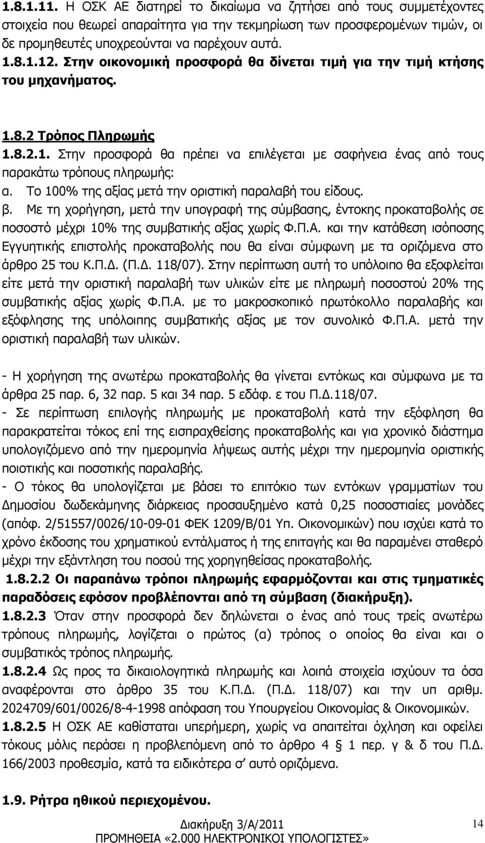 Το 100% της αξίας μετά την οριστική παραλαβή του είδους. β. Με τη χορήγηση, μετά την υπογραφή της σύμβασης, έντοκης προκαταβολής σε ποσοστό μέχρι 10% της συμβατικής αξίας χωρίς Φ.Π.Α.