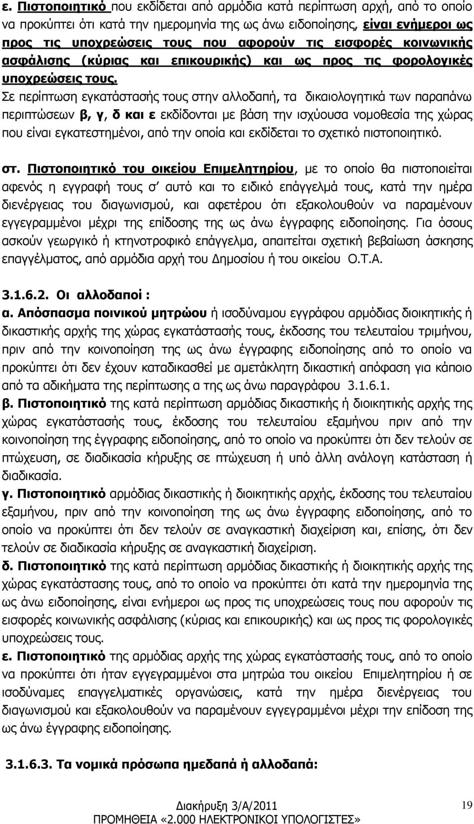 Σε περίπτωση εγκατάστασής τους στην αλλοδαπή, τα δικαιολογητικά των παραπάνω περιπτώσεων β, γ, δ και ε εκδίδονται με βάση την ισχύουσα νομοθεσία της χώρας που είναι εγκατεστημένοι, από την οποία και