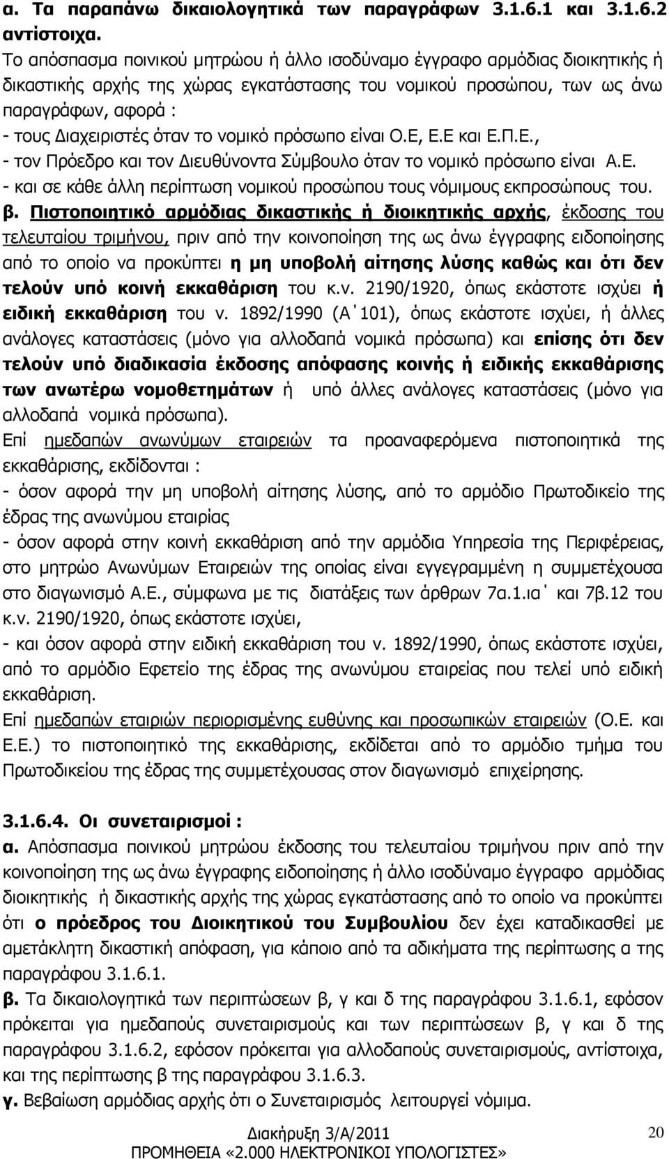 νομικό πρόσωπο είναι Ο.Ε, Ε.Ε και Ε.Π.Ε., - τον Πρόεδρο και τον Διευθύνοντα Σύμβουλο όταν το νομικό πρόσωπο είναι Α.Ε. - και σε κάθε άλλη περίπτωση νομικού προσώπου τους νόμιμους εκπροσώπους του. β.