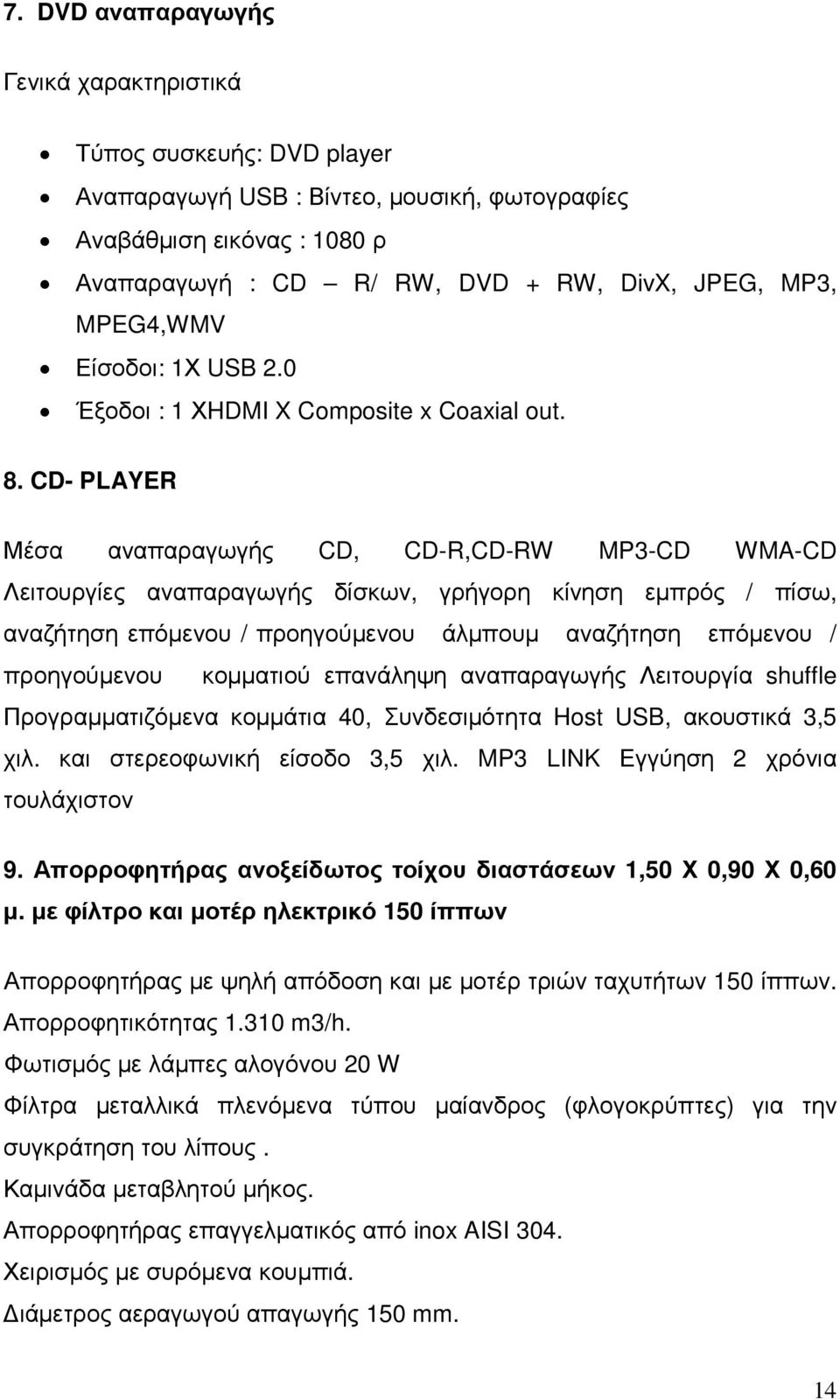 CD- PLAYER Μέσα αναπαραγωγής CD, CD-R,CD-RW MP3-CD WMA-CD Λειτουργίες αναπαραγωγής δίσκων, γρήγορη κίνηση εμπρός / πίσω, αναζήτηση επόμενου / προηγούμενου άλμπουμ αναζήτηση επόμενου / προηγούμενου