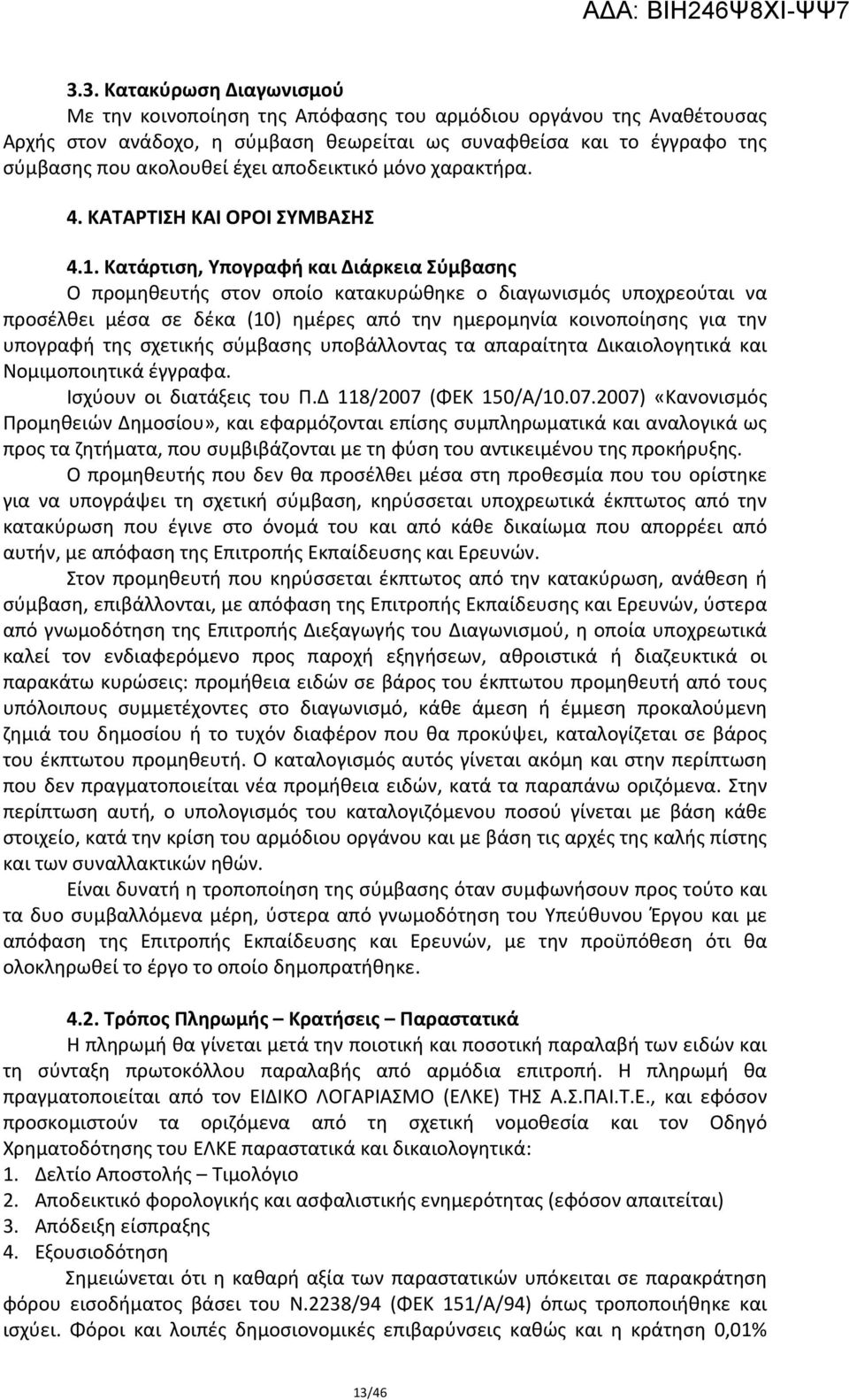 Κατάρτιση, Υπογραφή και Διάρκεια Σύμβασης Ο προμηθευτής στον οποίο κατακυρώθηκε ο διαγωνισμός υποχρεούται να προσέλθει μέσα σε δέκα (10) ημέρες από την ημερομηνία κοινοποίησης για την υπογραφή της