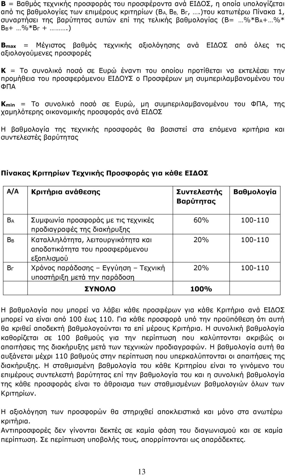 ) Βmax = Μέγιστος βαθμός τεχνικής αξιολόγησης ανά ΕΙΔΟΣ από όλες τις αξιολογούμενες προσφορές Κ = Το συνολικό ποσό σε Ευρώ έναντι του οποίου προτίθεται να εκτελέσει την προμήθεια του προσφερόμενου