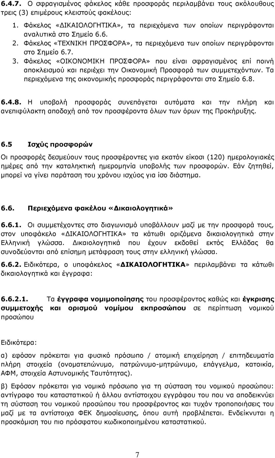 Φάκελος «ΟΙΚΟΝΟΜΙΚΗ ΠΡΟΣΦΟΡΑ» που είναι σφραγισμένος επί ποινή αποκλεισμού και περιέχει την Οικονομική Προσφορά των συμμετεχόντων. Τα περιεχόμενα της οικονομικής προσφοράς περιγράφονται στο Σημείο 6.