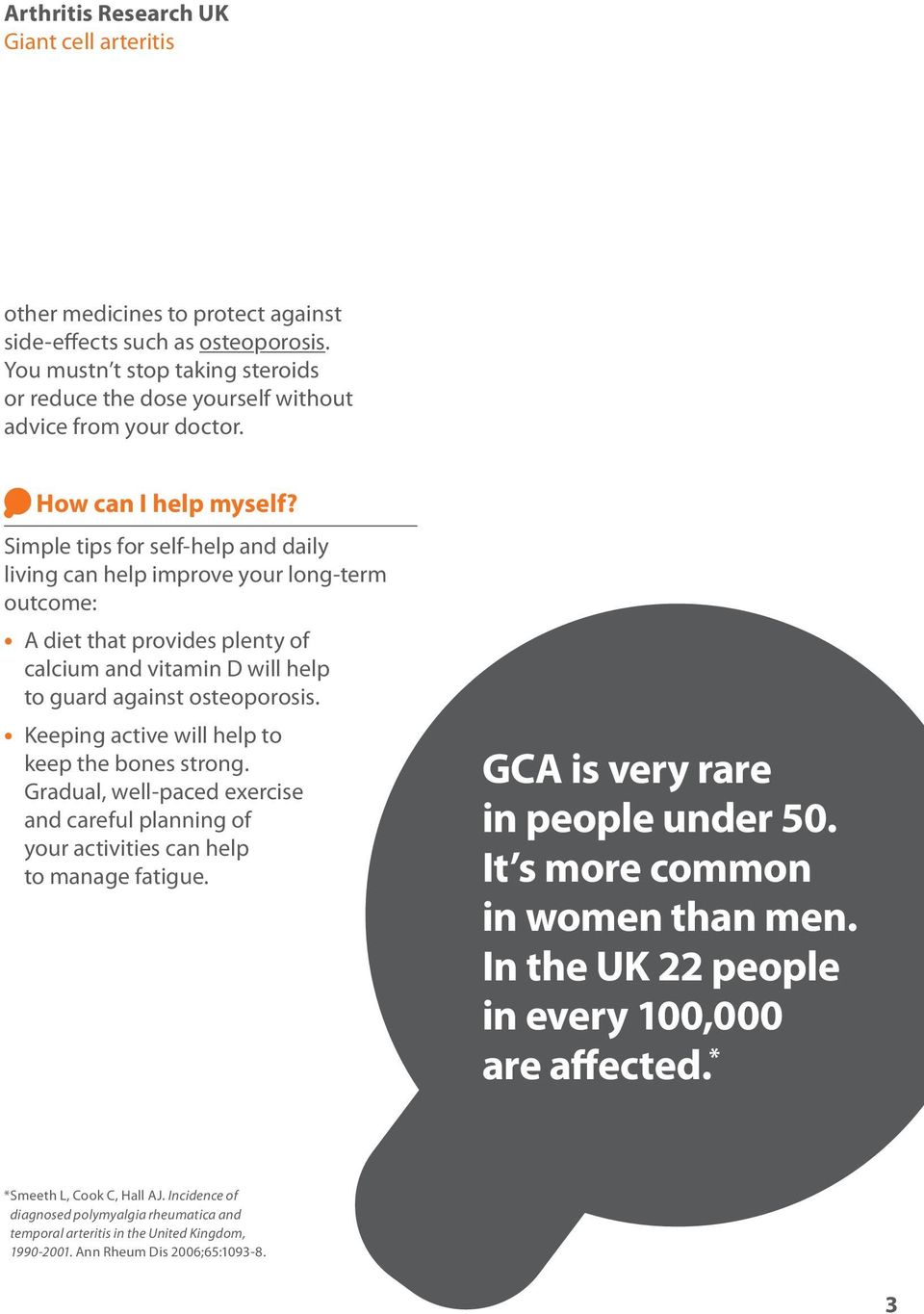 Keeping active will help to keep the bones strong. Gradual, well-paced exercise and careful planning of your activities can help to manage fatigue. GCA is very rare in people under 50.