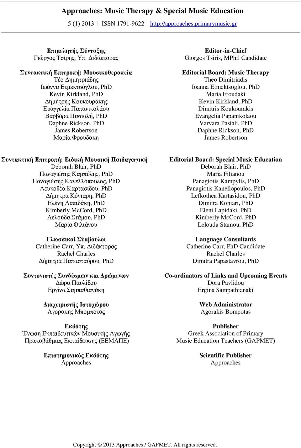 Robertson Μαρία Φρουδάκη Editor-in-Chief Giorgos Tsiris, MPhil Candidate Editorial Board: Music Therapy Theo Dimitriadis Ioanna Etmektsoglou, PhD Maria Froudaki Kevin Kirkland, PhD Dimitris