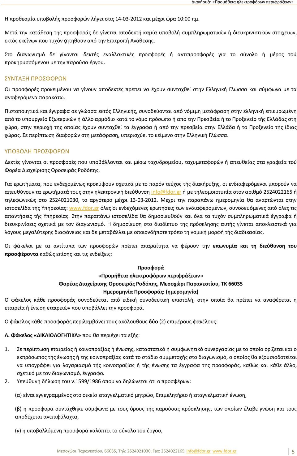 Στο διαγωνισμό δε γίνονται δεκτές εναλλακτικές προσφορές ή αντιπροσφορές για το σύνολο ή μέρος τού προκηρυσσόμενου με την παρούσα έργου.