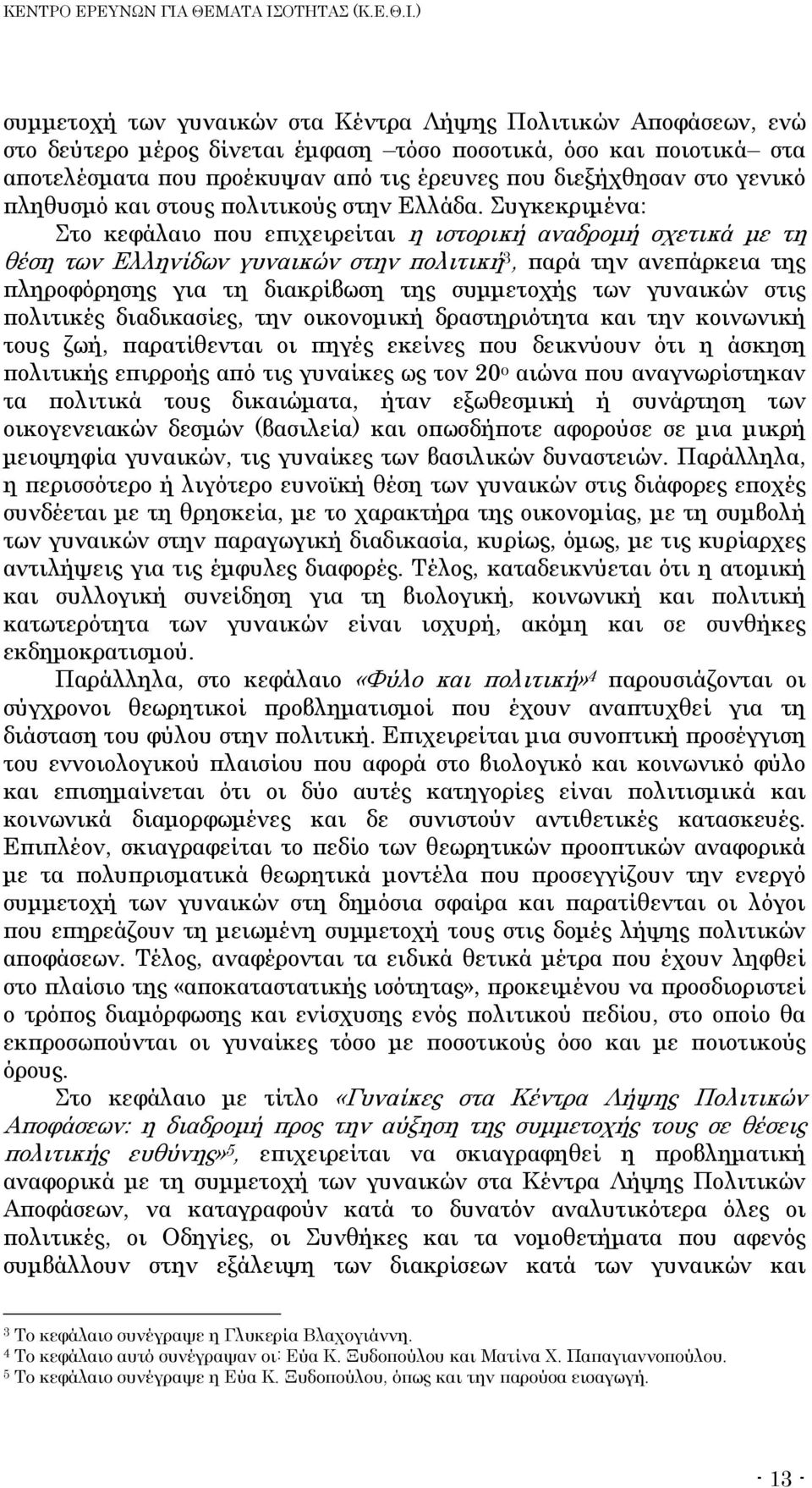 Συγκεκριμένα: Στο κεφάλαιο που επιχειρείται η ιστορική αναδρομή σχετικά με τη θέση των Ελληνίδων γυναικών στην πολιτική 3, παρά την ανεπάρκεια της πληροφόρησης για τη διακρίβωση της συμμετοχής των