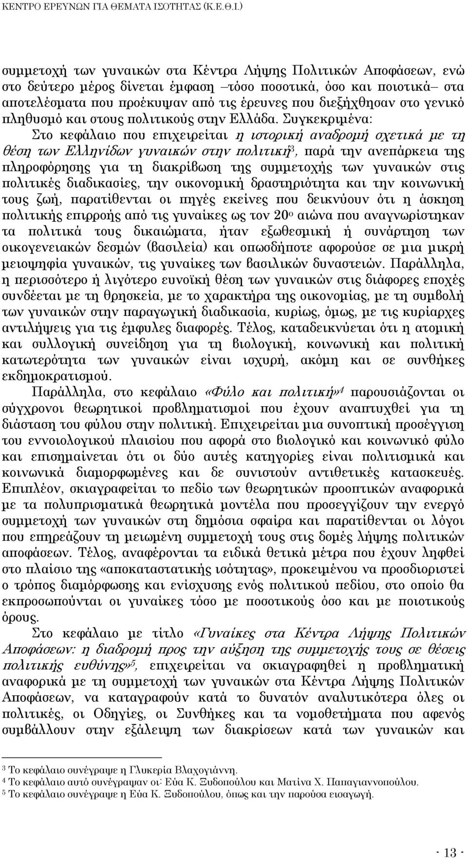 Συγκεκριμένα: Στο κεφάλαιο που επιχειρείται η ιστορική αναδρομή σχετικά με τη θέση των Ελληνίδων γυναικών στην πολιτική 3, παρά την ανεπάρκεια της πληροφόρησης για τη διακρίβωση της συμμετοχής των