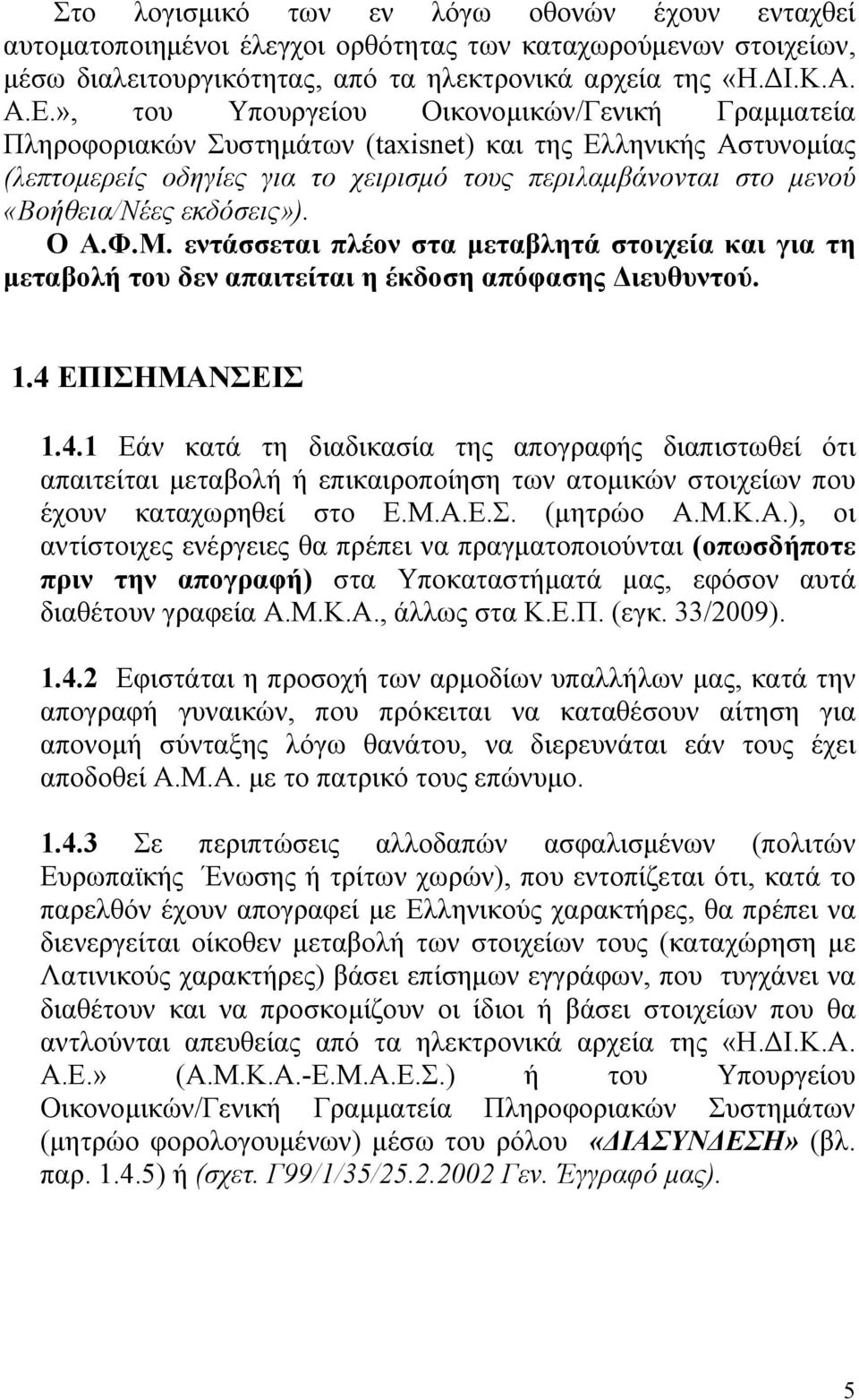 εκδόσεις»). Ο Α.Φ.Μ. εντάσσεται πλέον στα μεταβλητά στοιχεία και για τη μεταβολή του δεν απαιτείται η έκδοση απόφασης Διευθυντού. 1.4 