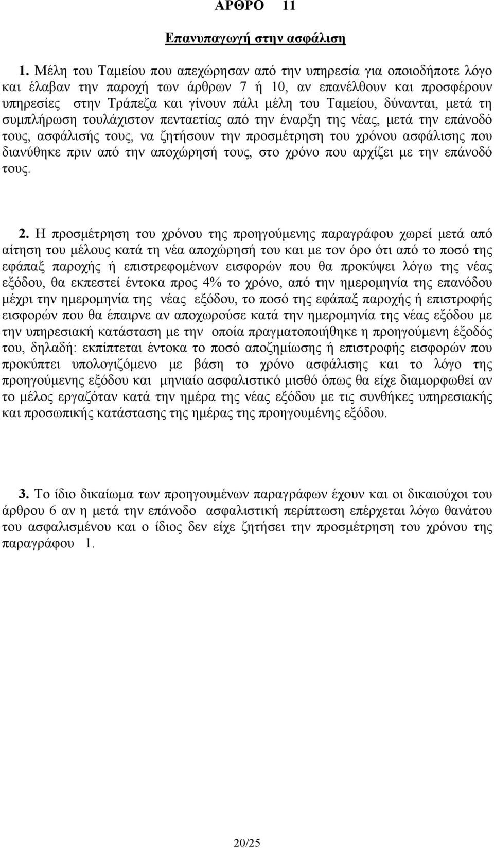 δύνανται, μετά τη συμπλήρωση τουλάχιστον πενταετίας από την έναρξη της νέας, μετά την επάνοδό τους, ασφάλισής τους, να ζητήσουν την προσμέτρηση του χρόνου ασφάλισης που διανύθηκε πριν από την