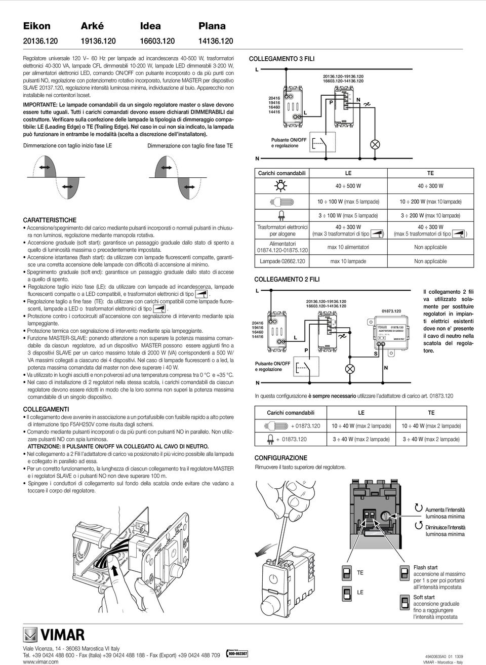 120, regolazione intensità luminosa minima, individuazione al buio. Apparecchio non installabile nei contenitori Isoset.