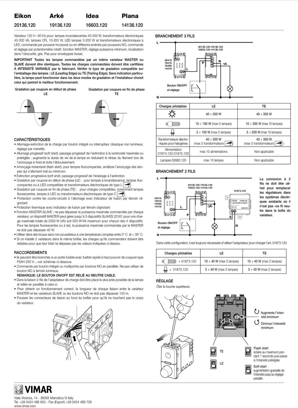 IMORTAT Toutes les lampes commandées par un même variateur MAR ou AVE doivent être identiques. Toutes les charges commandées doivent être certifiées À IITÉ VARIABE par le fabricant.